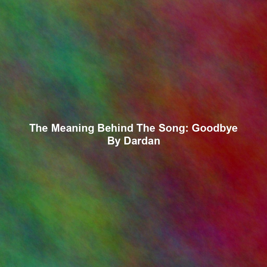 The Meaning Behind The Song: Goodbye By Dardan