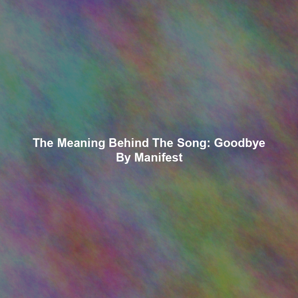 The Meaning Behind The Song: Goodbye By Manifest