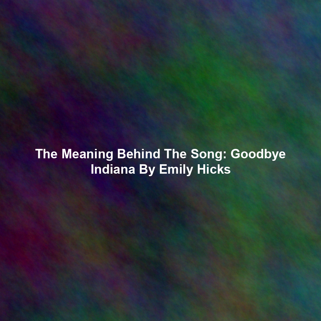 The Meaning Behind The Song: Goodbye Indiana By Emily Hicks