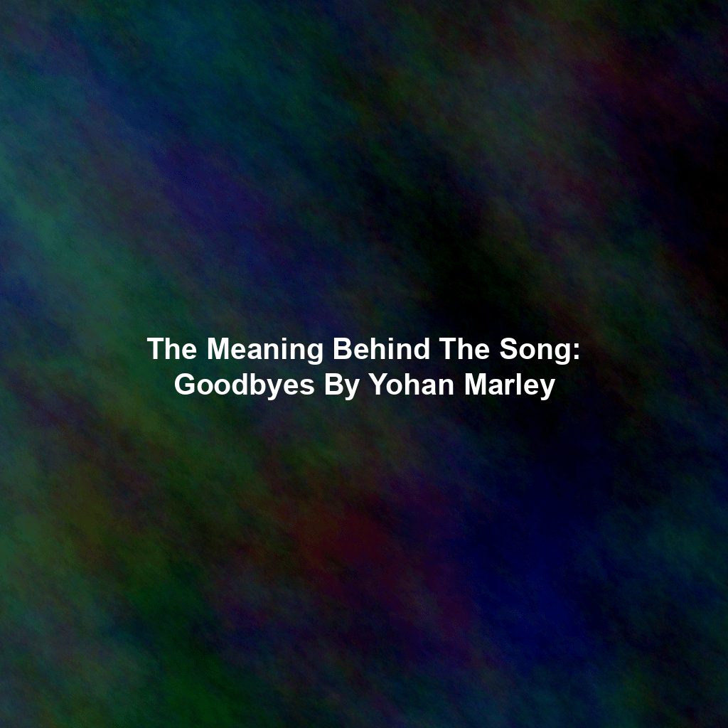 The Meaning Behind The Song: Goodbyes By Yohan Marley