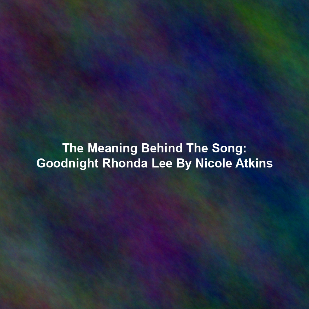 The Meaning Behind The Song: Goodnight Rhonda Lee By Nicole Atkins