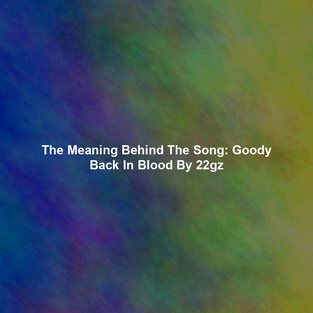 The Meaning Behind The Song: Goody Back In Blood By 22gz