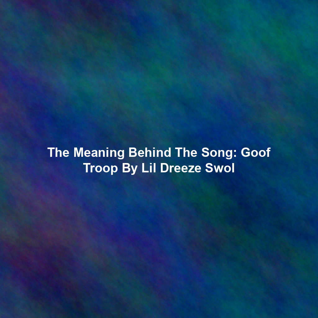 The Meaning Behind The Song: Goof Troop By Lil Dreeze Swol
