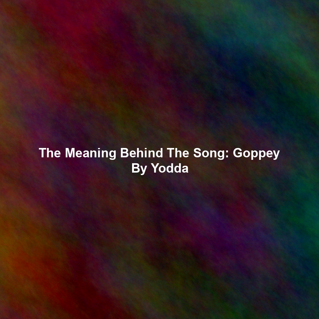 The Meaning Behind The Song: Goppey By Yodda