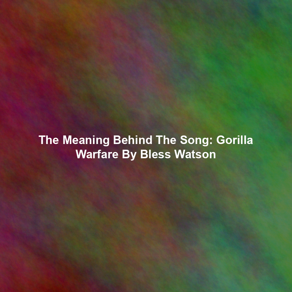 The Meaning Behind The Song: Gorilla Warfare By Bless Watson