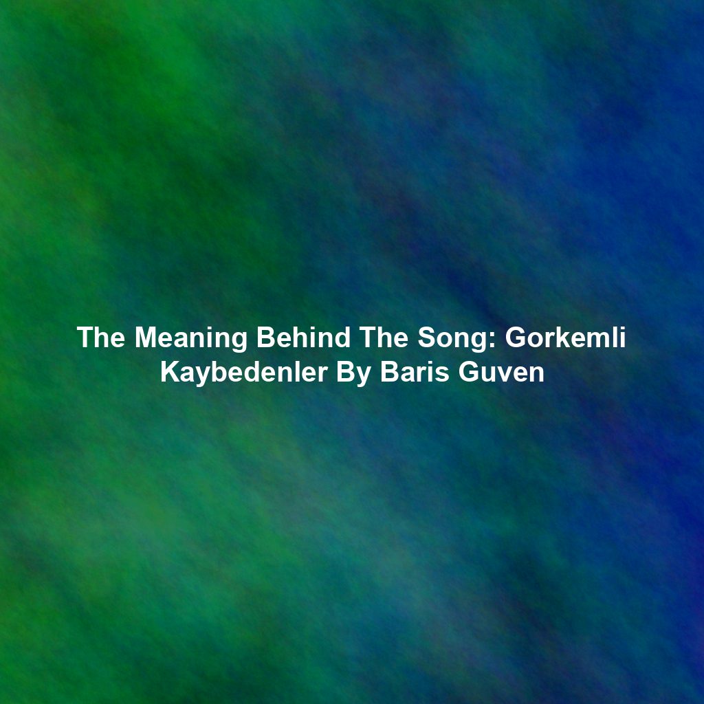 The Meaning Behind The Song: Gorkemli Kaybedenler By Baris Guven