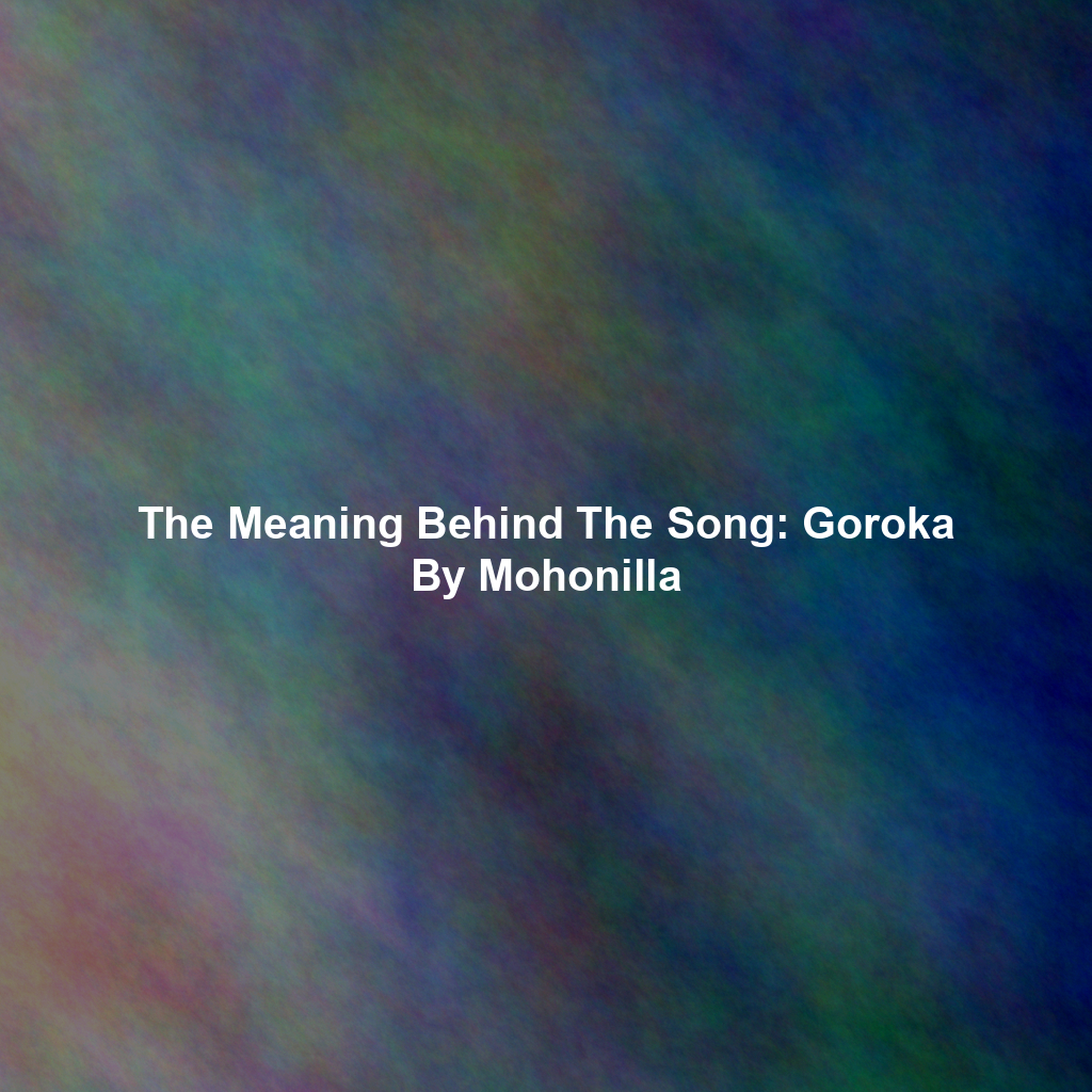 The Meaning Behind The Song: Goroka By Mohonilla