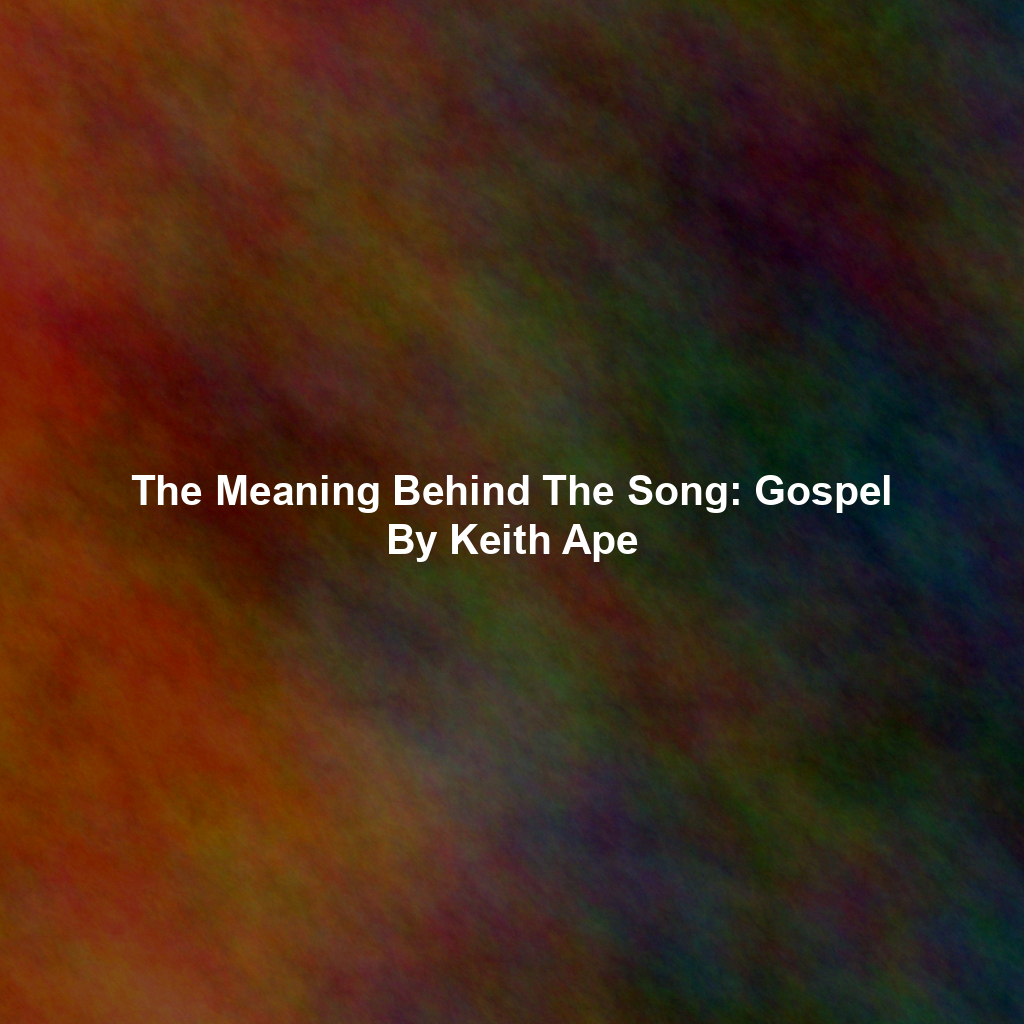 The Meaning Behind The Song: Gospel By Keith Ape