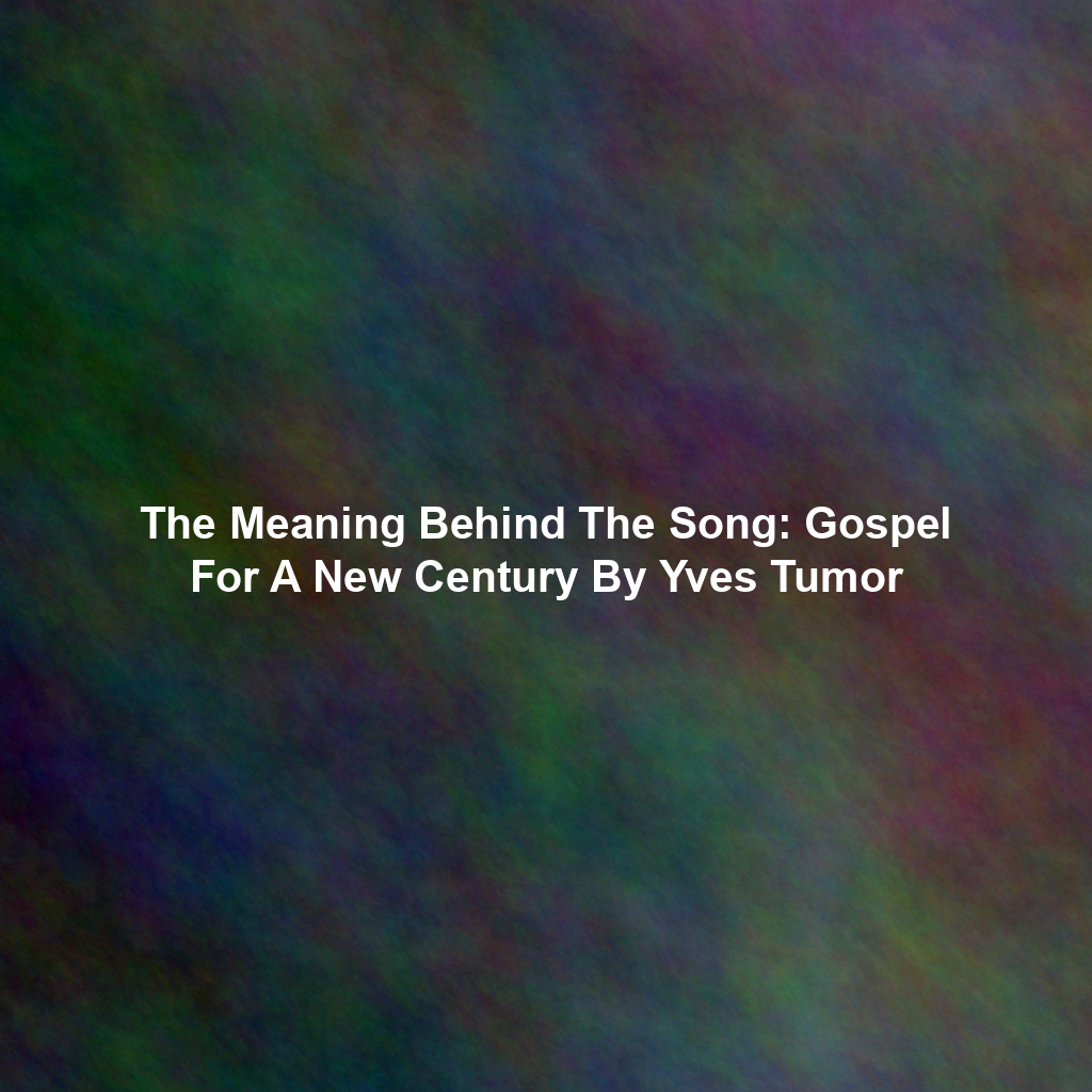 The Meaning Behind The Song: Gospel For A New Century By Yves Tumor