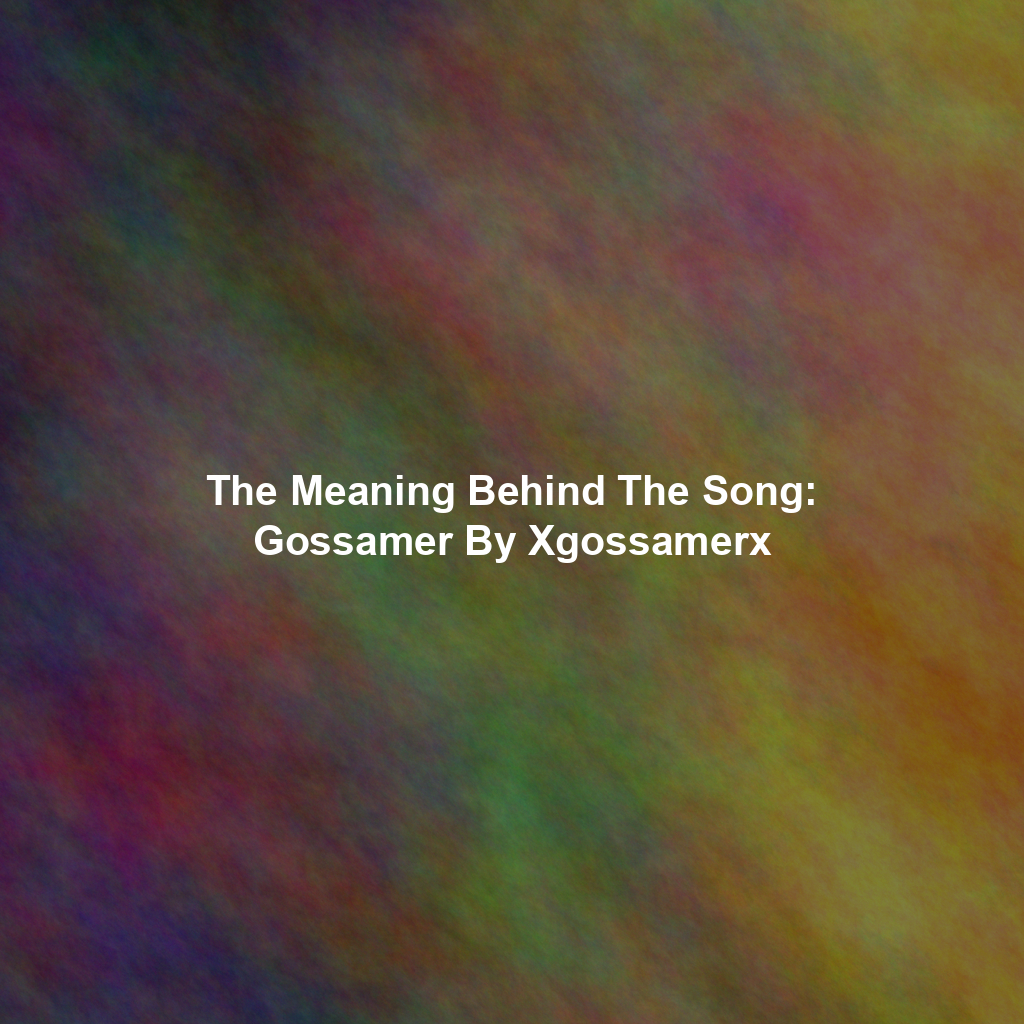 The Meaning Behind The Song: Gossamer By Xgossamerx