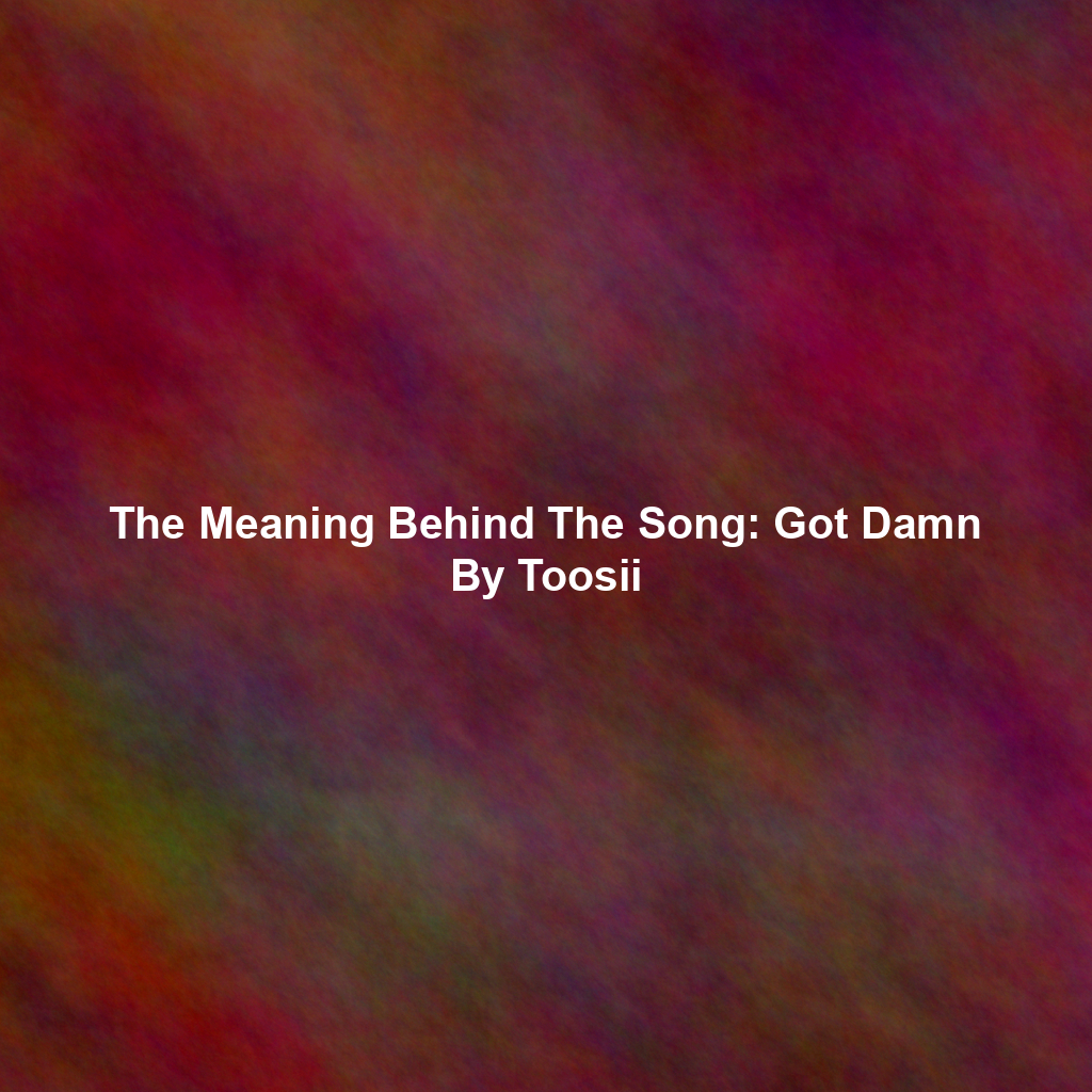 The Meaning Behind The Song: Got Damn By Toosii