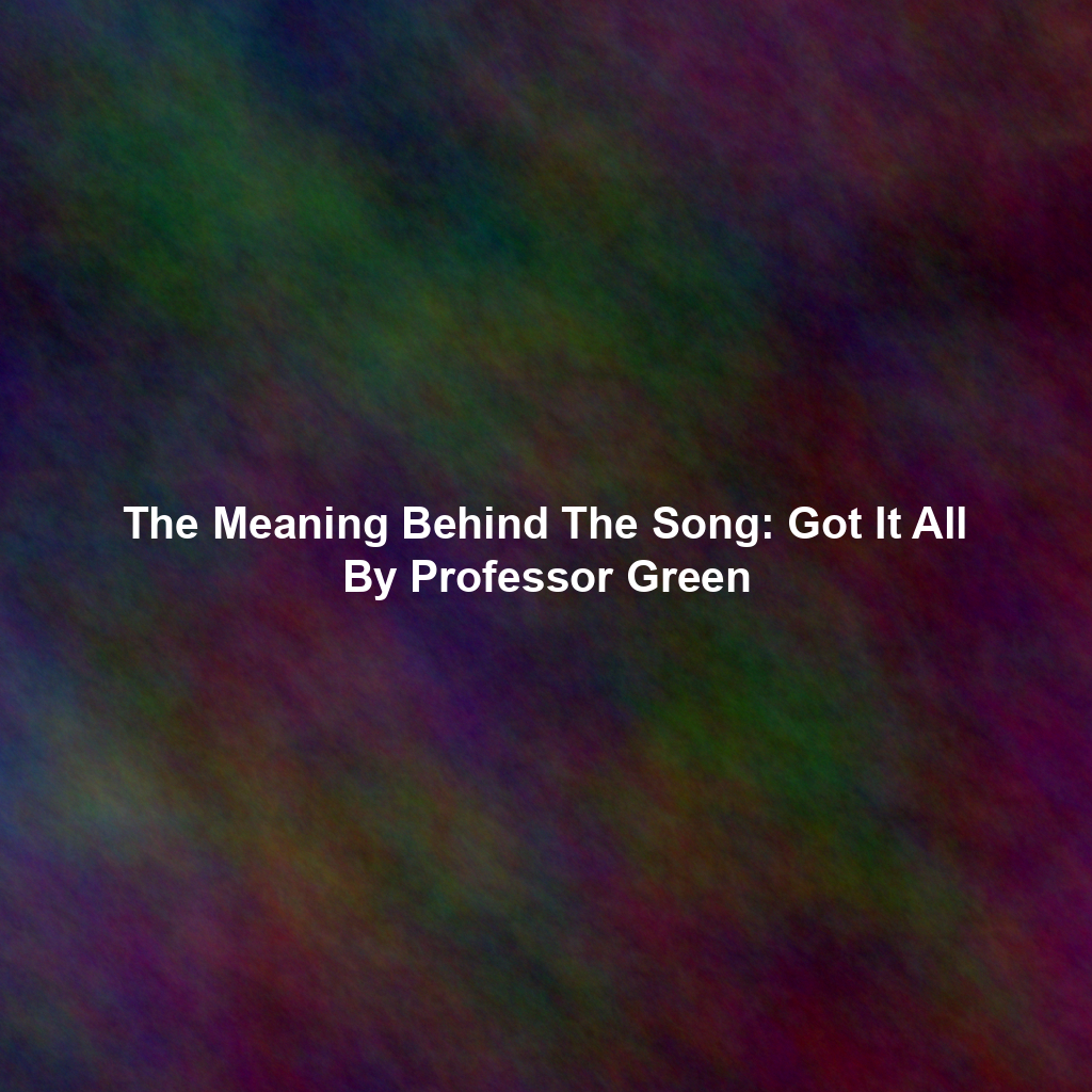 The Meaning Behind The Song: Got It All By Professor Green