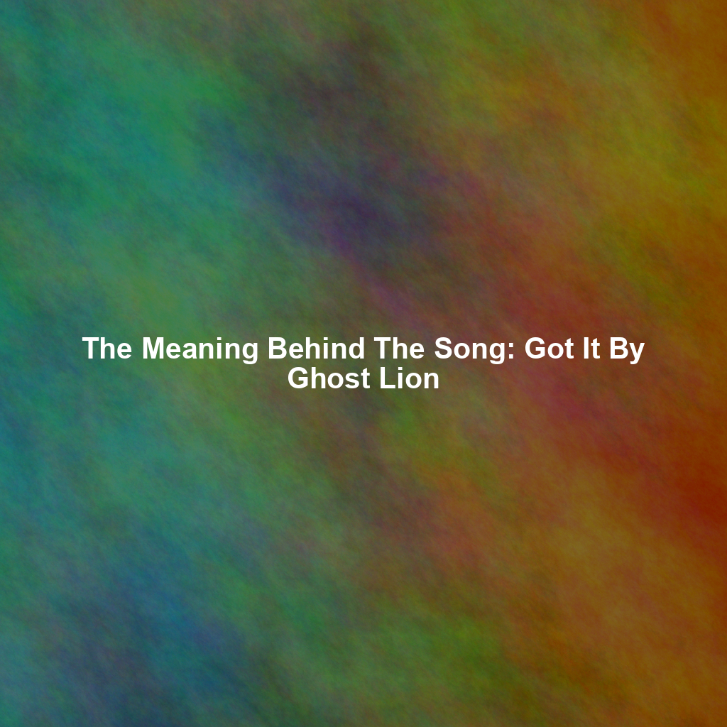 The Meaning Behind The Song: Got It By Ghost Lion