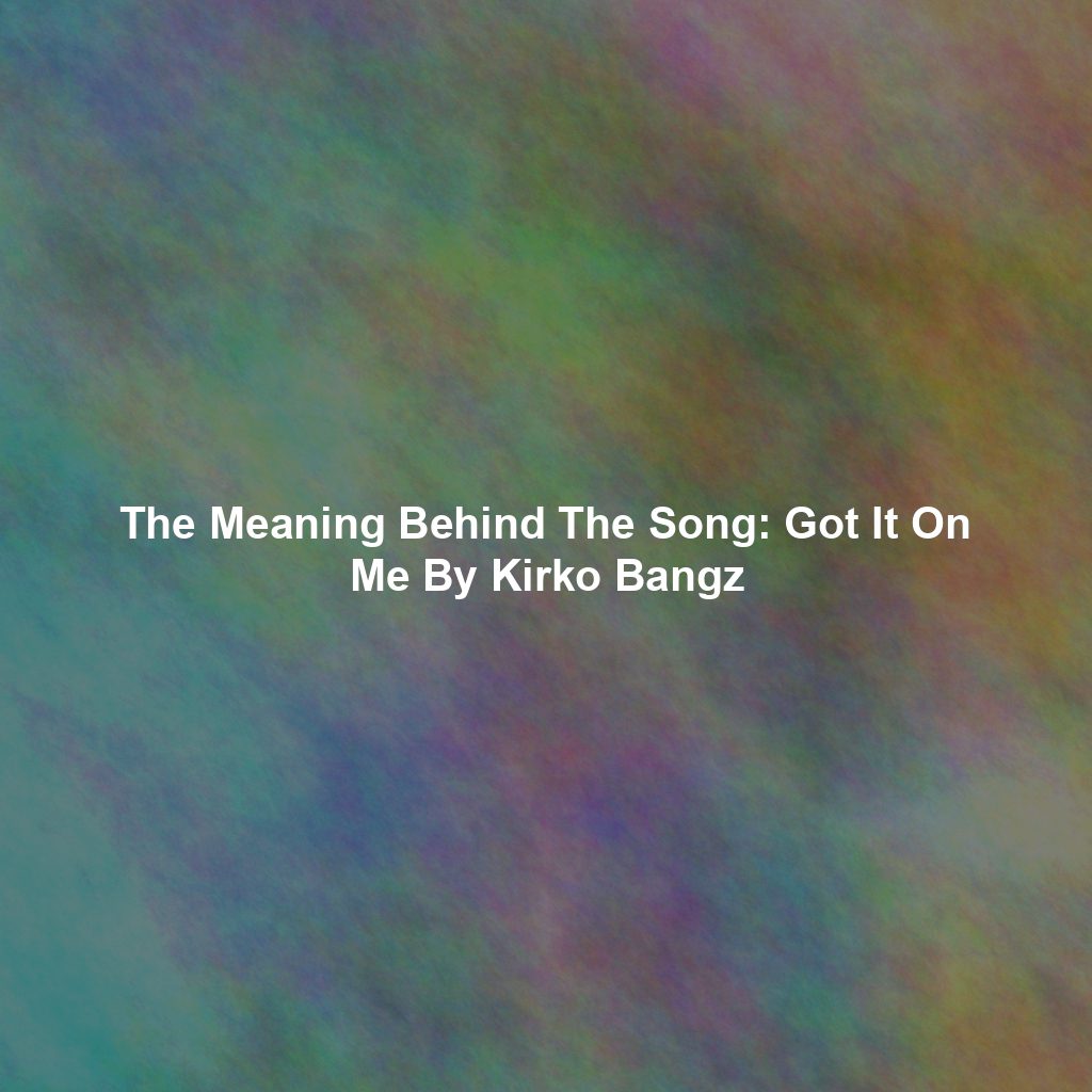 The Meaning Behind The Song: Got It On Me By Kirko Bangz