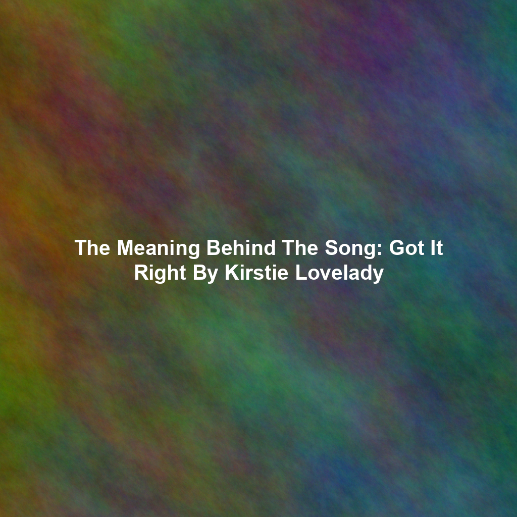 The Meaning Behind The Song: Got It Right By Kirstie Lovelady