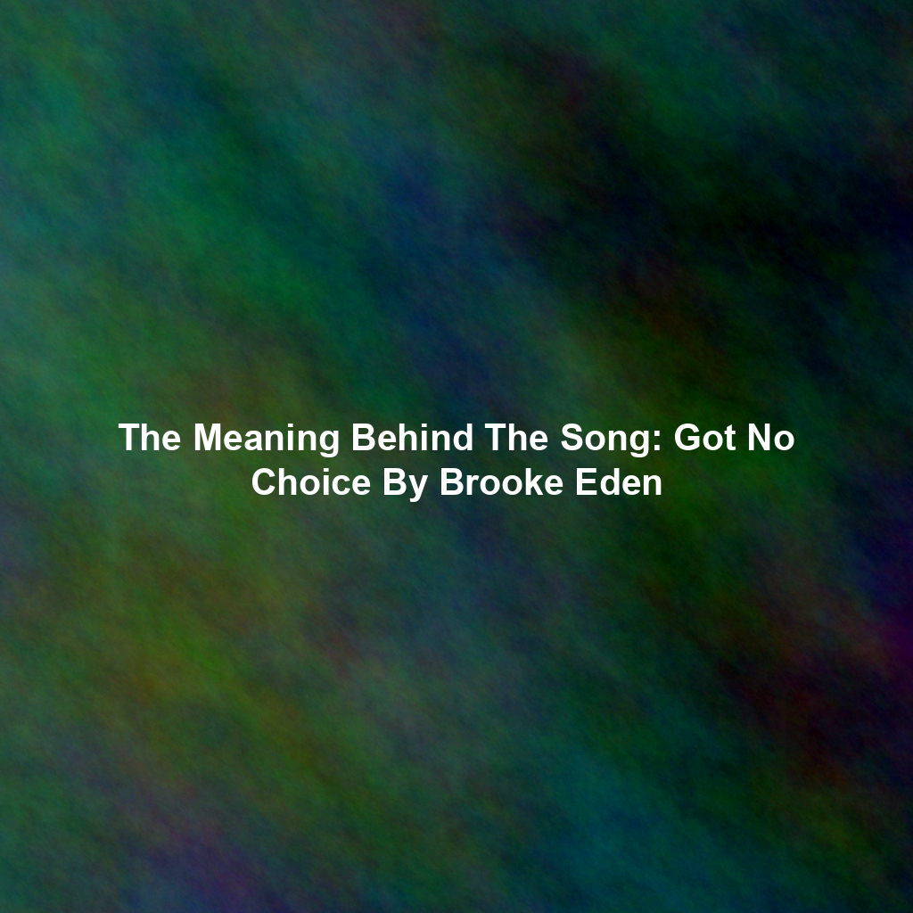 The Meaning Behind The Song: Got No Choice By Brooke Eden
