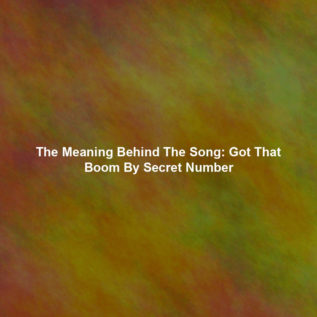 The Meaning Behind The Song: Got That Boom By Secret Number