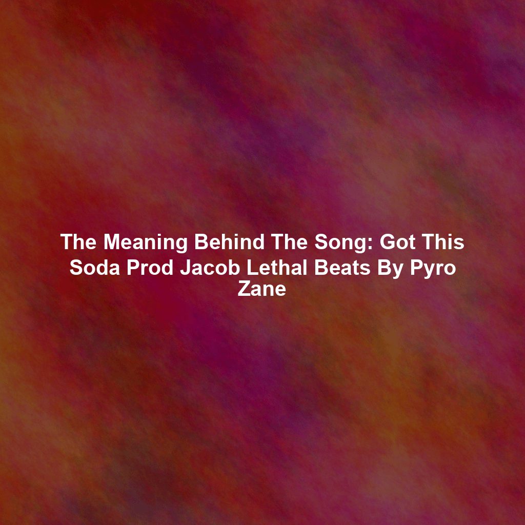 The Meaning Behind The Song: Got This Soda Prod Jacob Lethal Beats By Pyro Zane