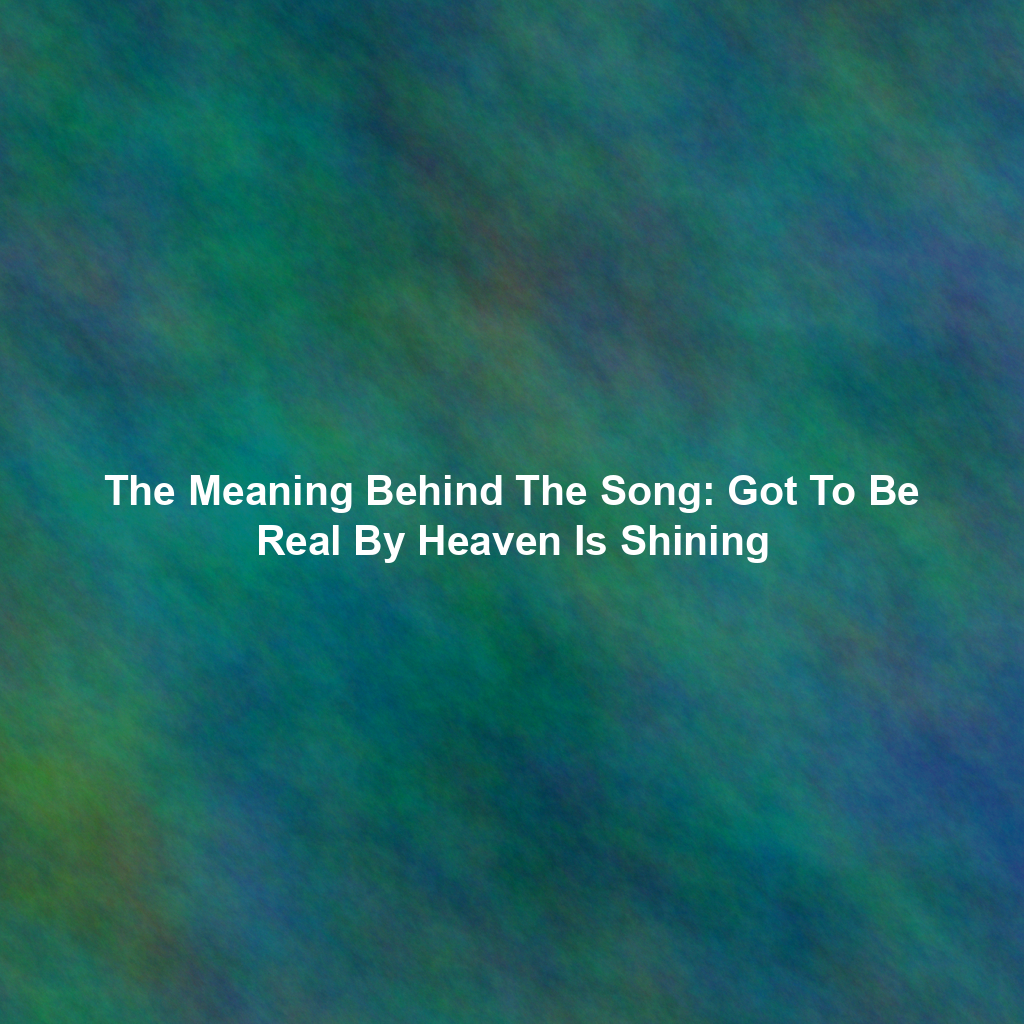 The Meaning Behind The Song: Got To Be Real By Heaven Is Shining