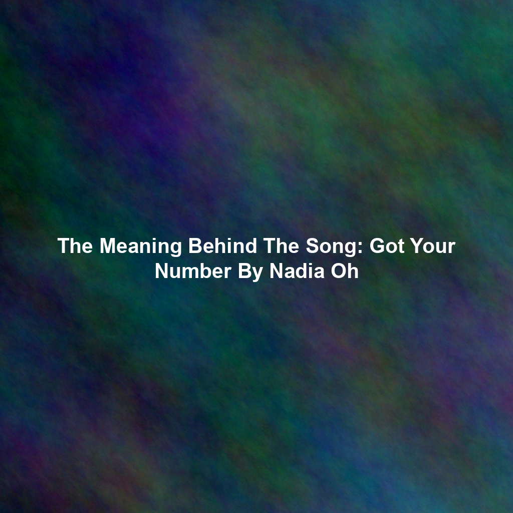 The Meaning Behind The Song: Got Your Number By Nadia Oh
