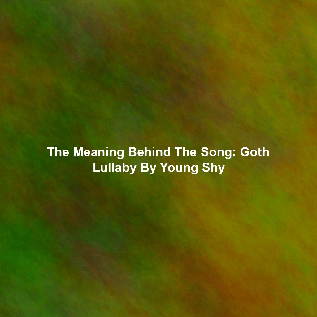 The Meaning Behind The Song: Goth Lullaby By Young Shy