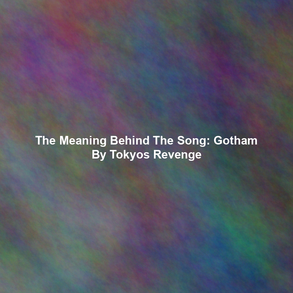 The Meaning Behind The Song: Gotham By Tokyos Revenge