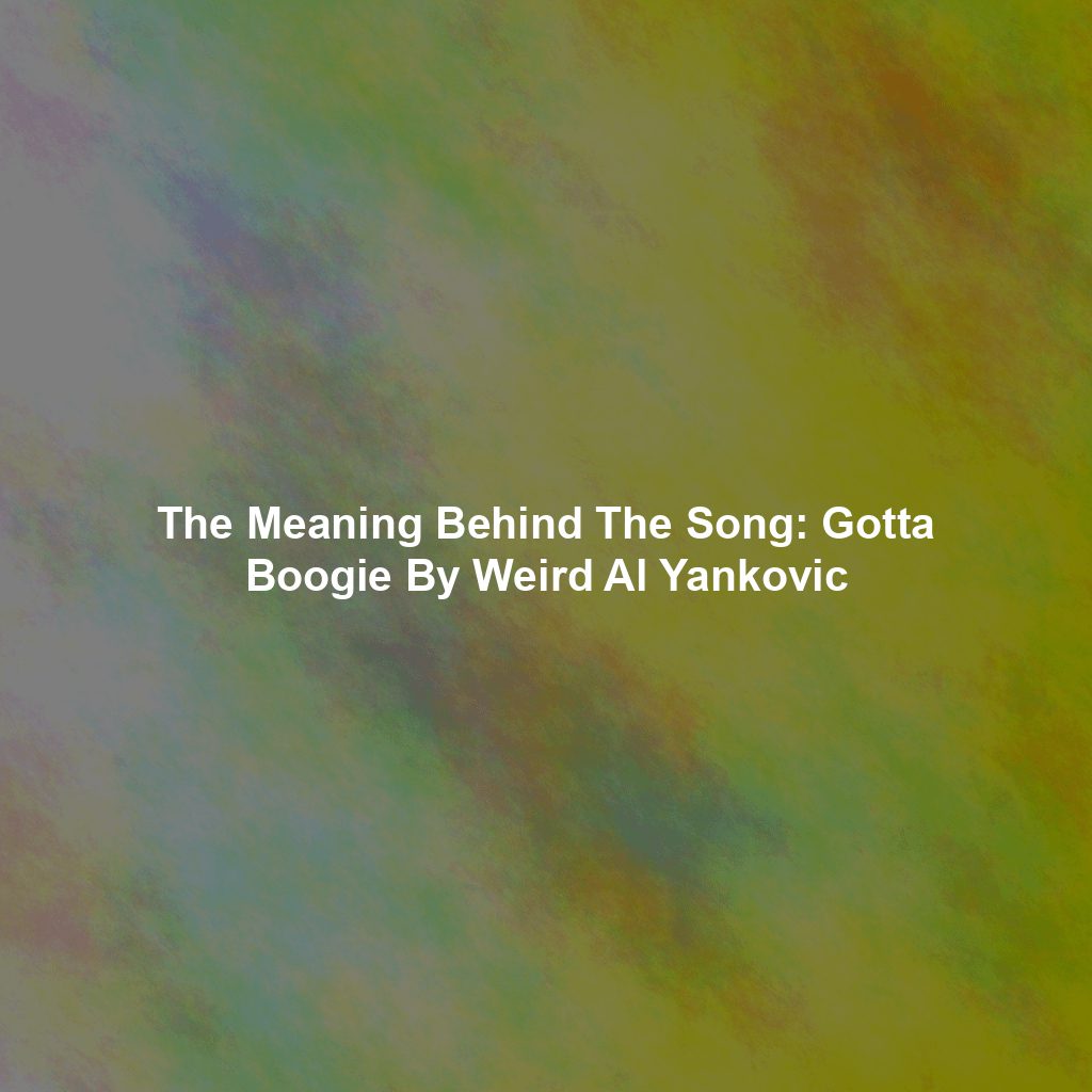 The Meaning Behind The Song: Gotta Boogie By Weird Al Yankovic