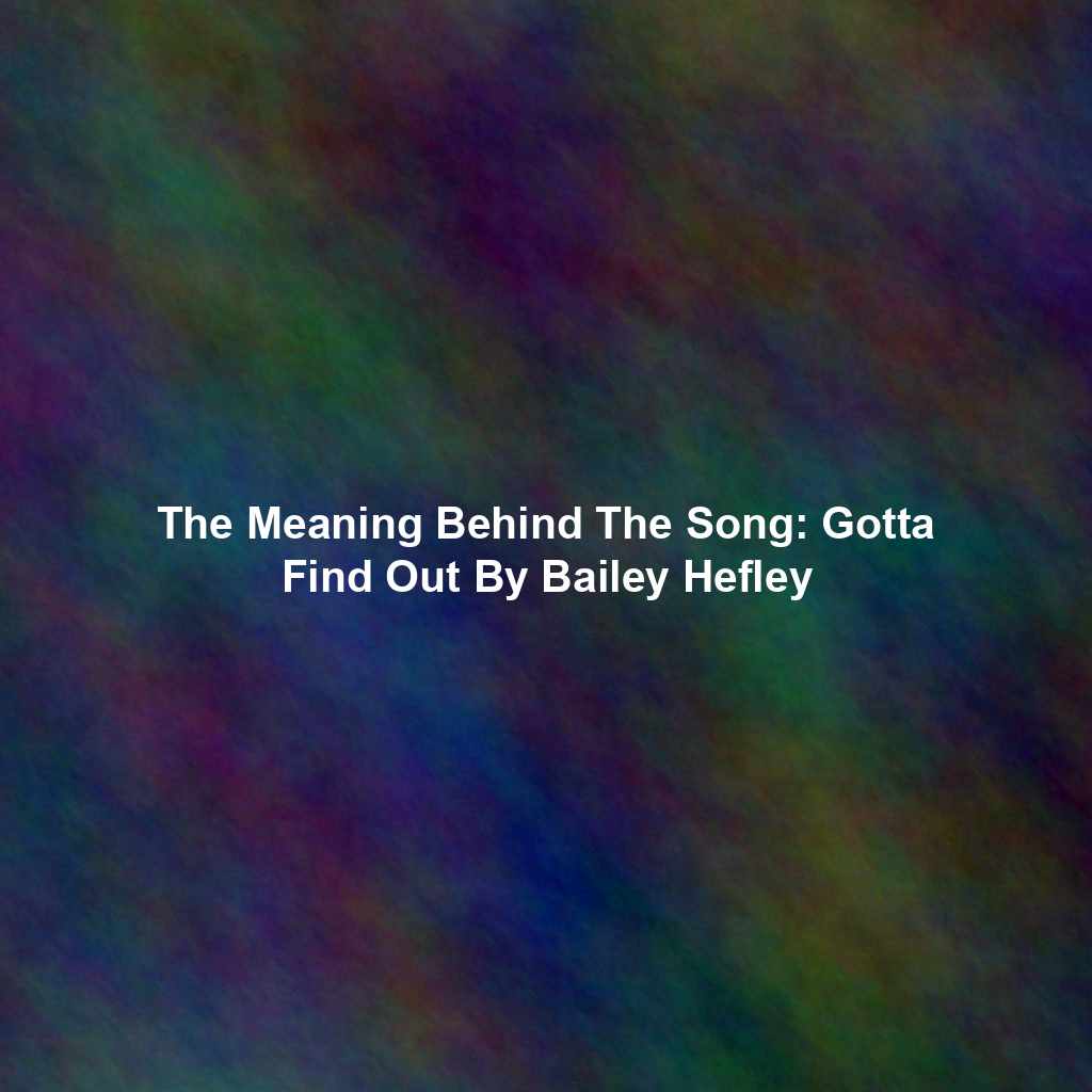 The Meaning Behind The Song: Gotta Find Out By Bailey Hefley