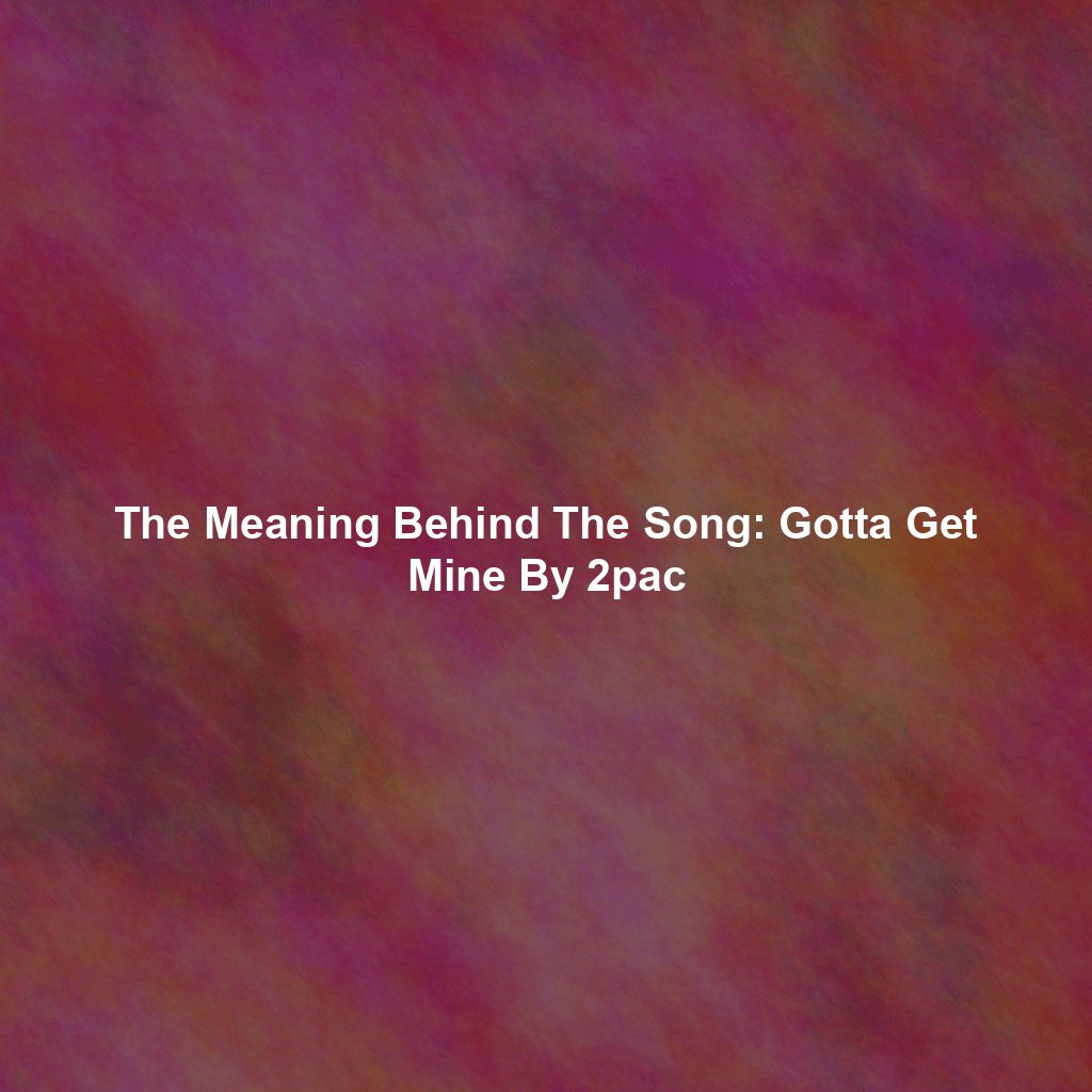 The Meaning Behind The Song: Gotta Get Mine By 2pac
