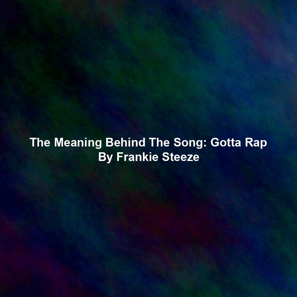 The Meaning Behind The Song: Gotta Rap By Frankie Steeze