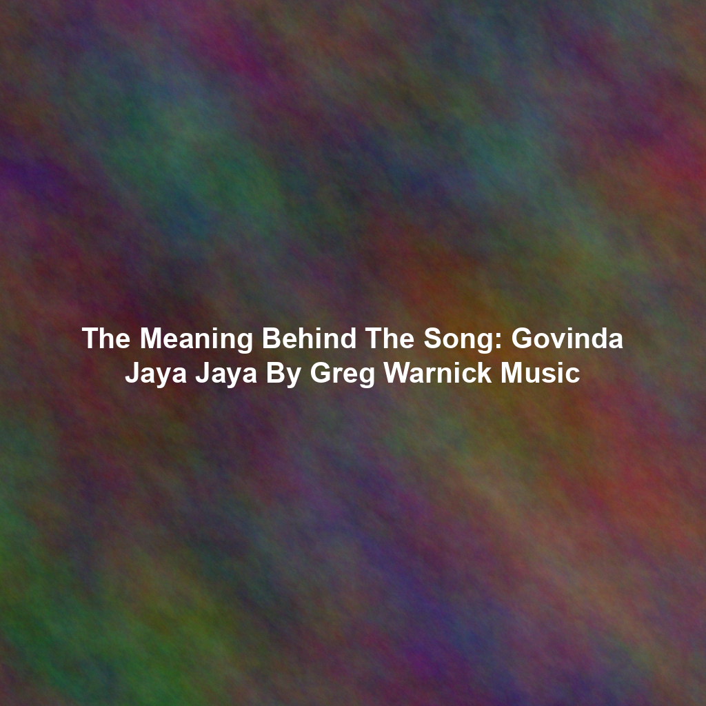 The Meaning Behind The Song: Govinda Jaya Jaya By Greg Warnick Music
