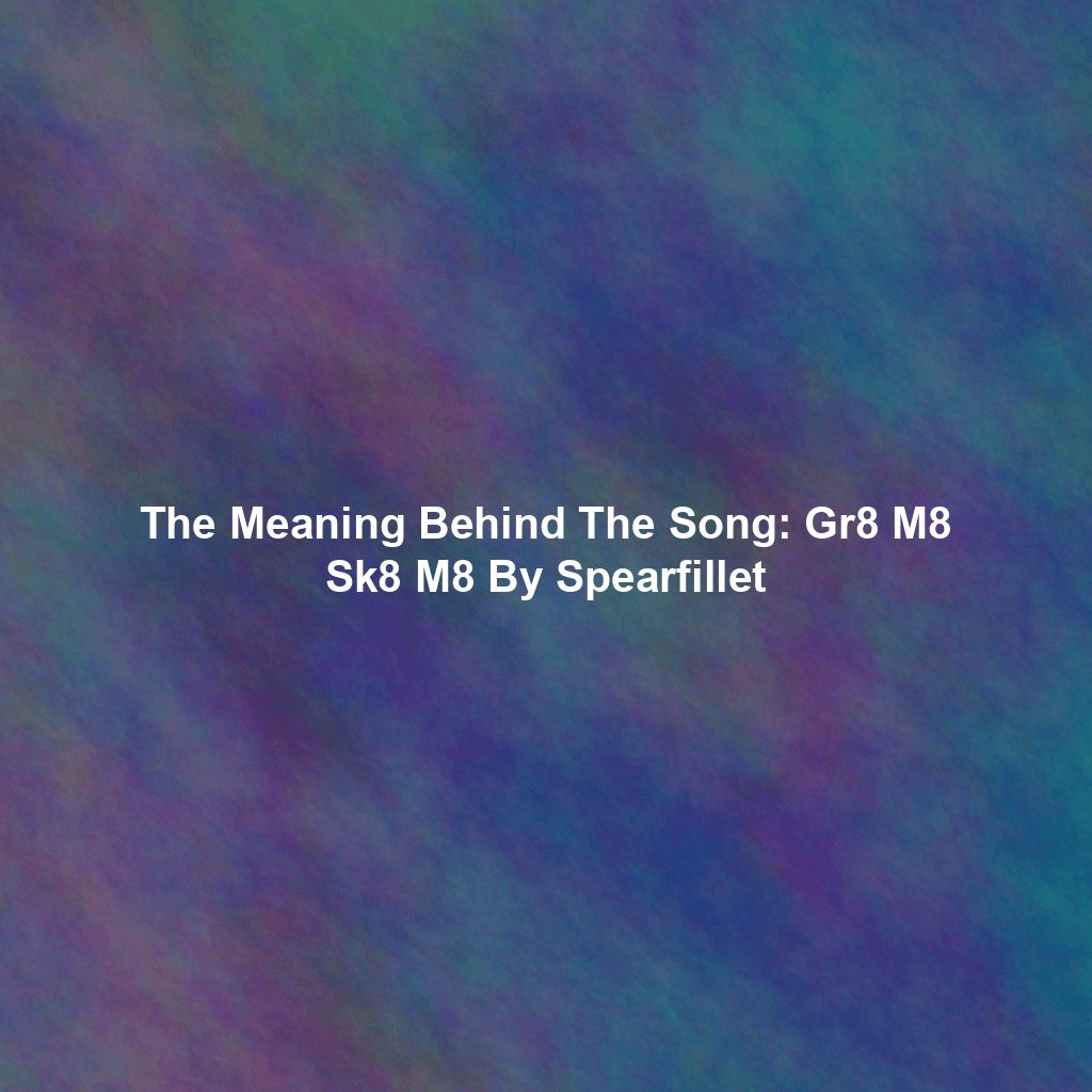 The Meaning Behind The Song: Gr8 M8 Sk8 M8 By Spearfillet