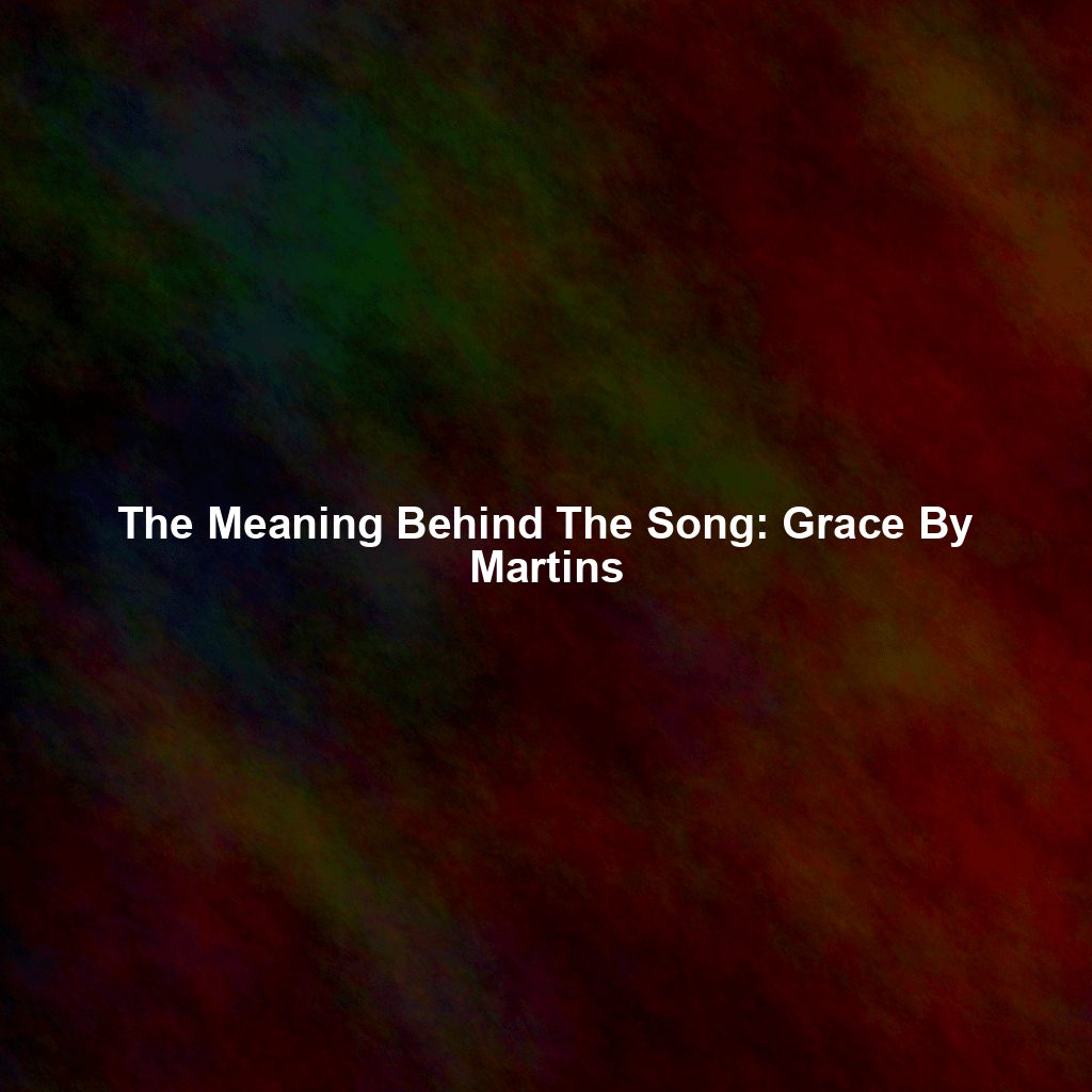 The Meaning Behind The Song: Grace By Martins
