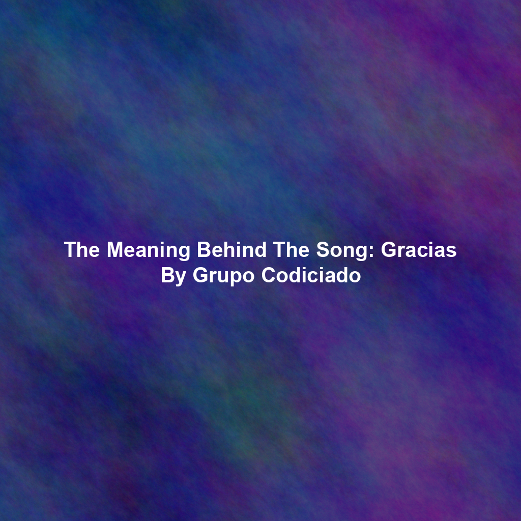 The Meaning Behind The Song: Gracias By Grupo Codiciado