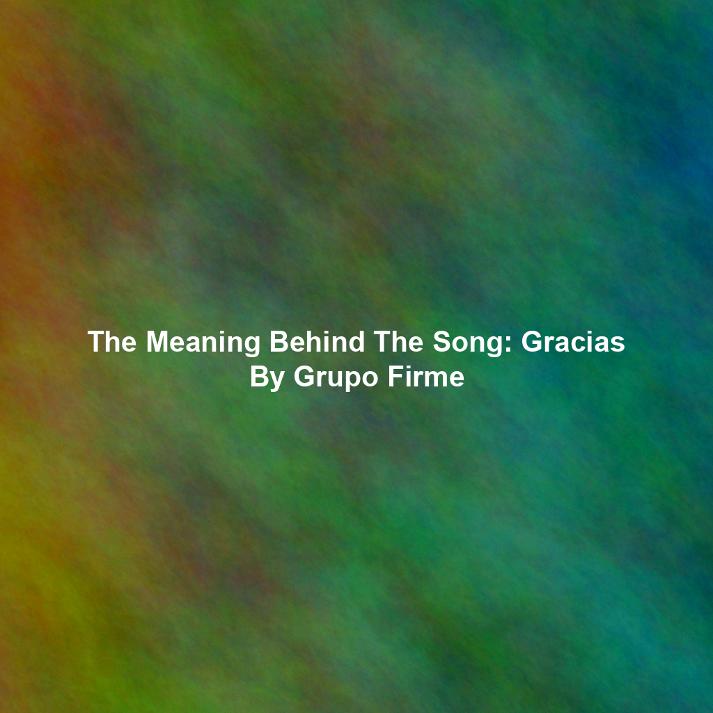The Meaning Behind The Song: Gracias By Grupo Firme