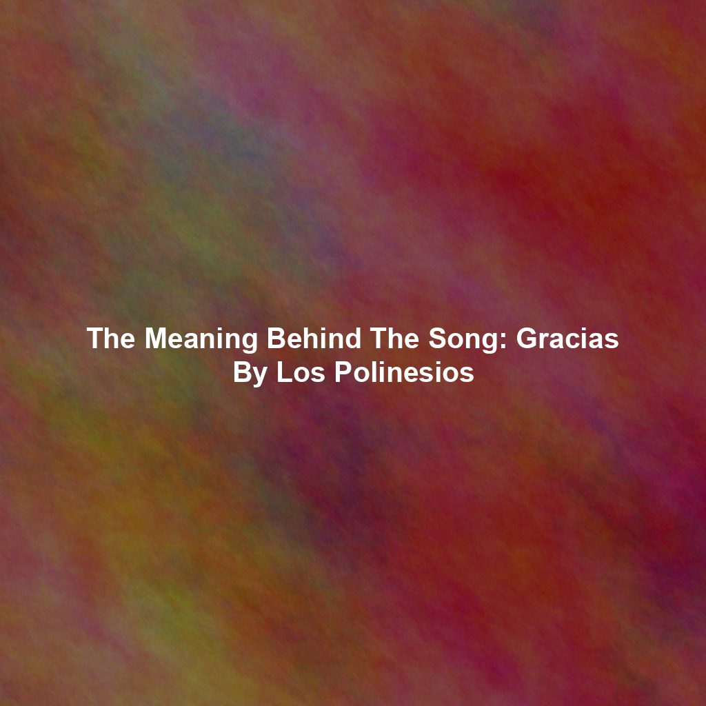 The Meaning Behind The Song: Gracias By Los Polinesios