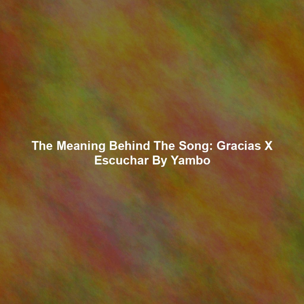 The Meaning Behind The Song: Gracias X Escuchar By Yambo