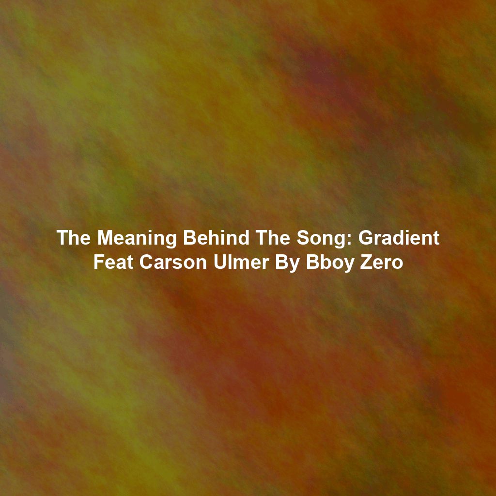 The Meaning Behind The Song: Gradient Feat Carson Ulmer By Bboy Zero