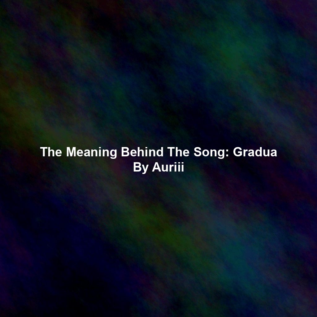 The Meaning Behind The Song: Gradua By Auriii