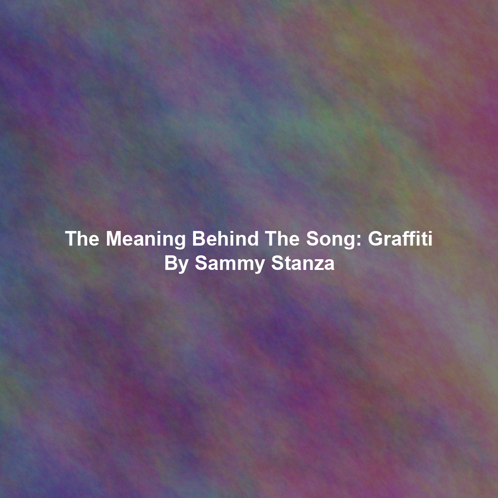 The Meaning Behind The Song: Graffiti By Sammy Stanza