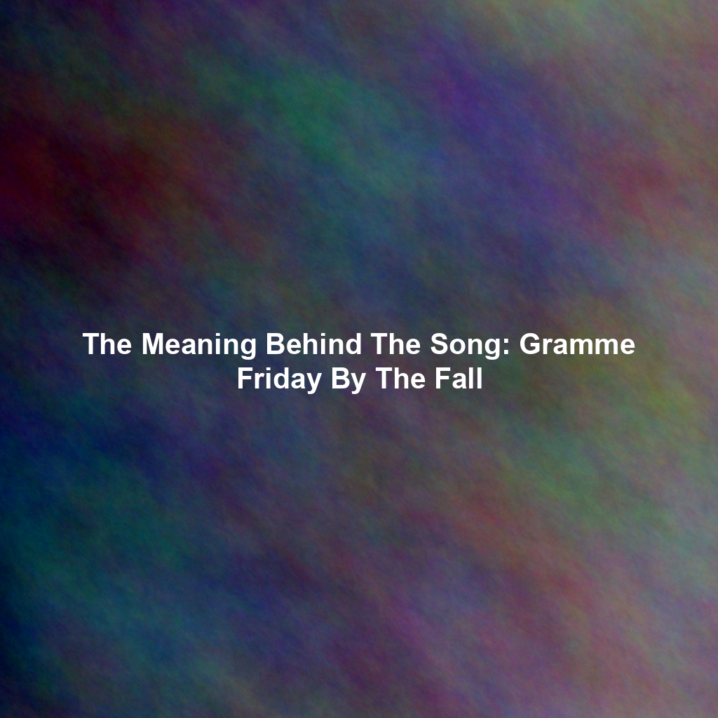 The Meaning Behind The Song: Gramme Friday By The Fall