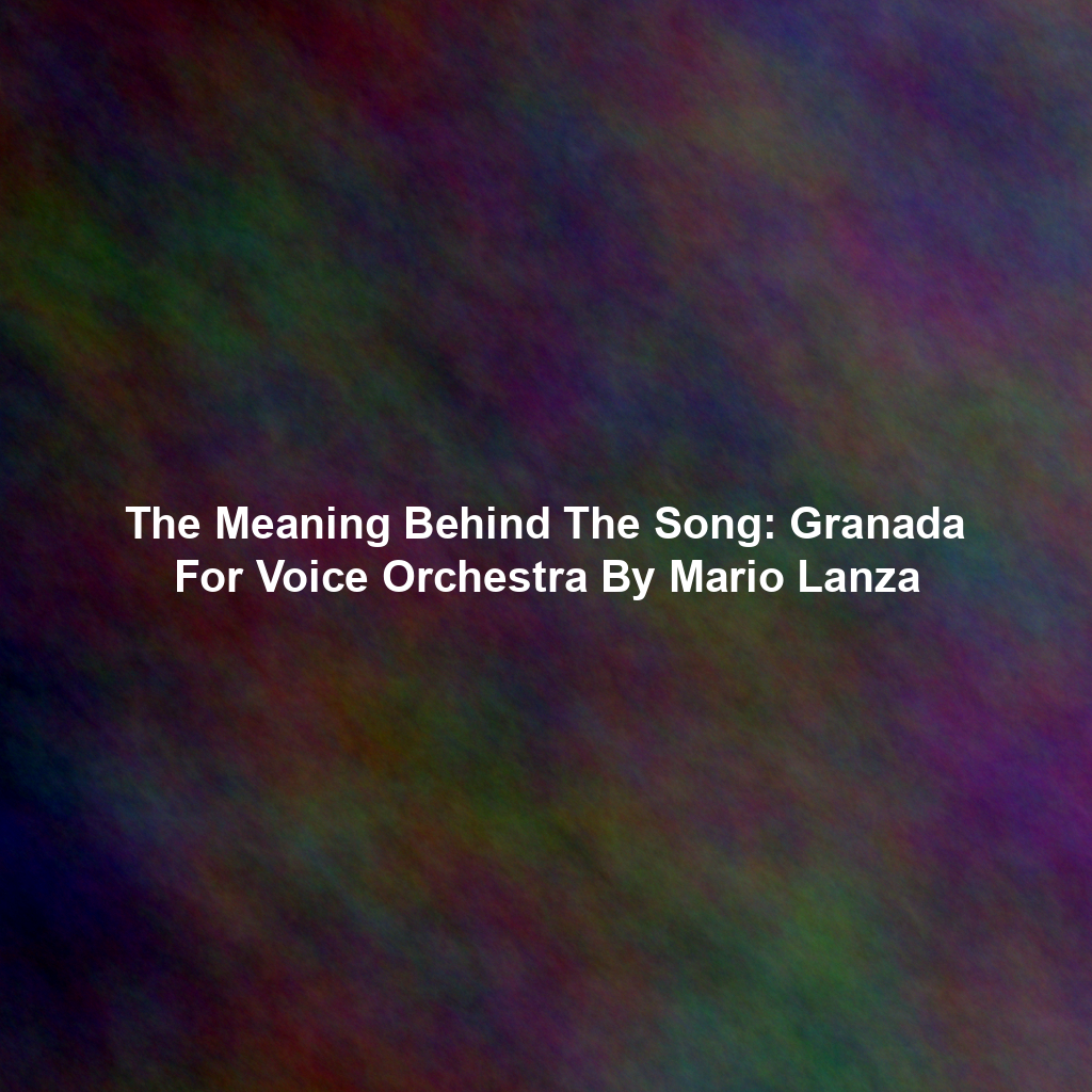 The Meaning Behind The Song: Granada For Voice Orchestra By Mario Lanza