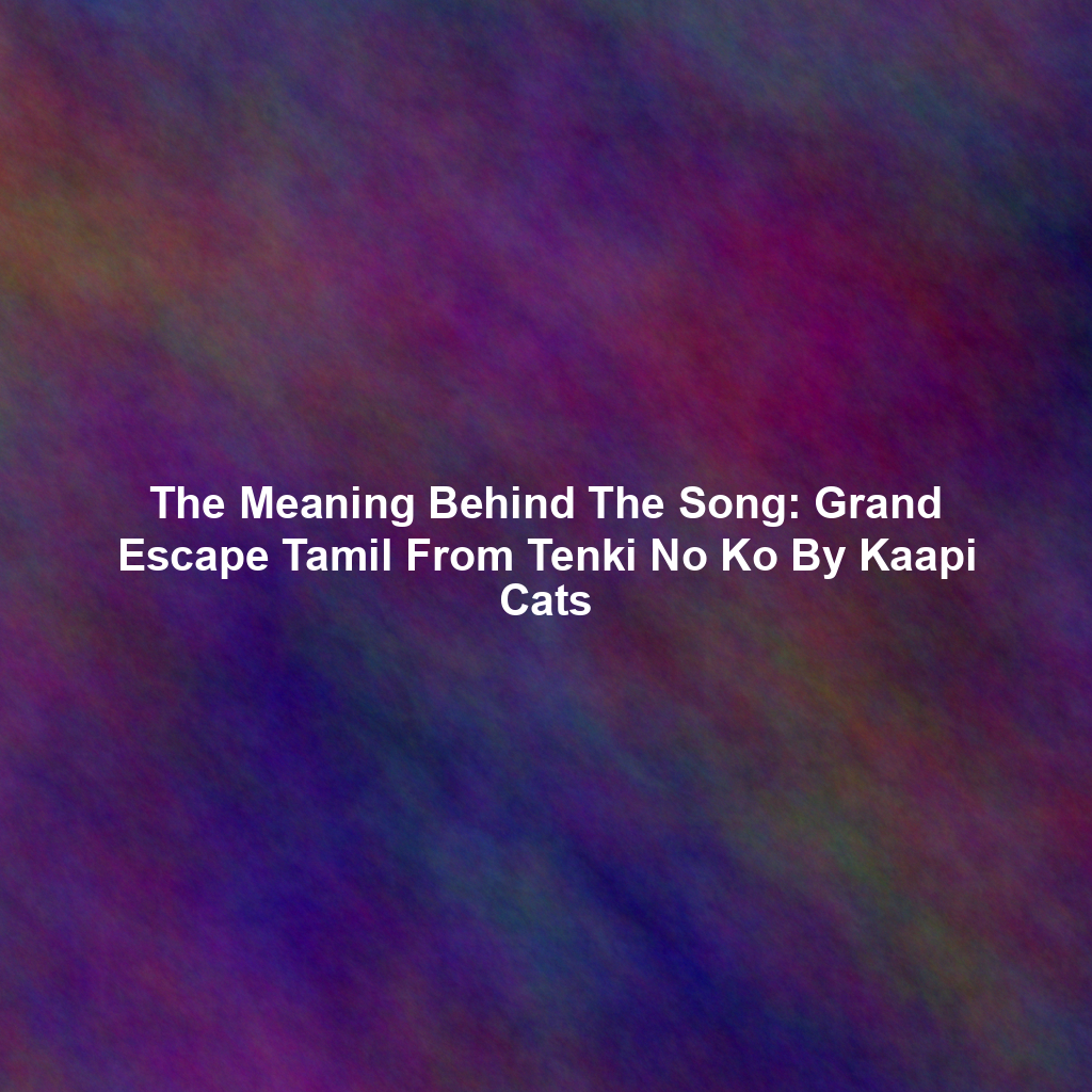 The Meaning Behind The Song: Grand Escape Tamil From Tenki No Ko By Kaapi Cats