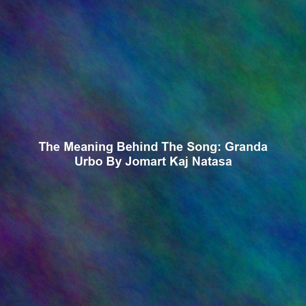The Meaning Behind The Song: Granda Urbo By Jomart Kaj Natasa