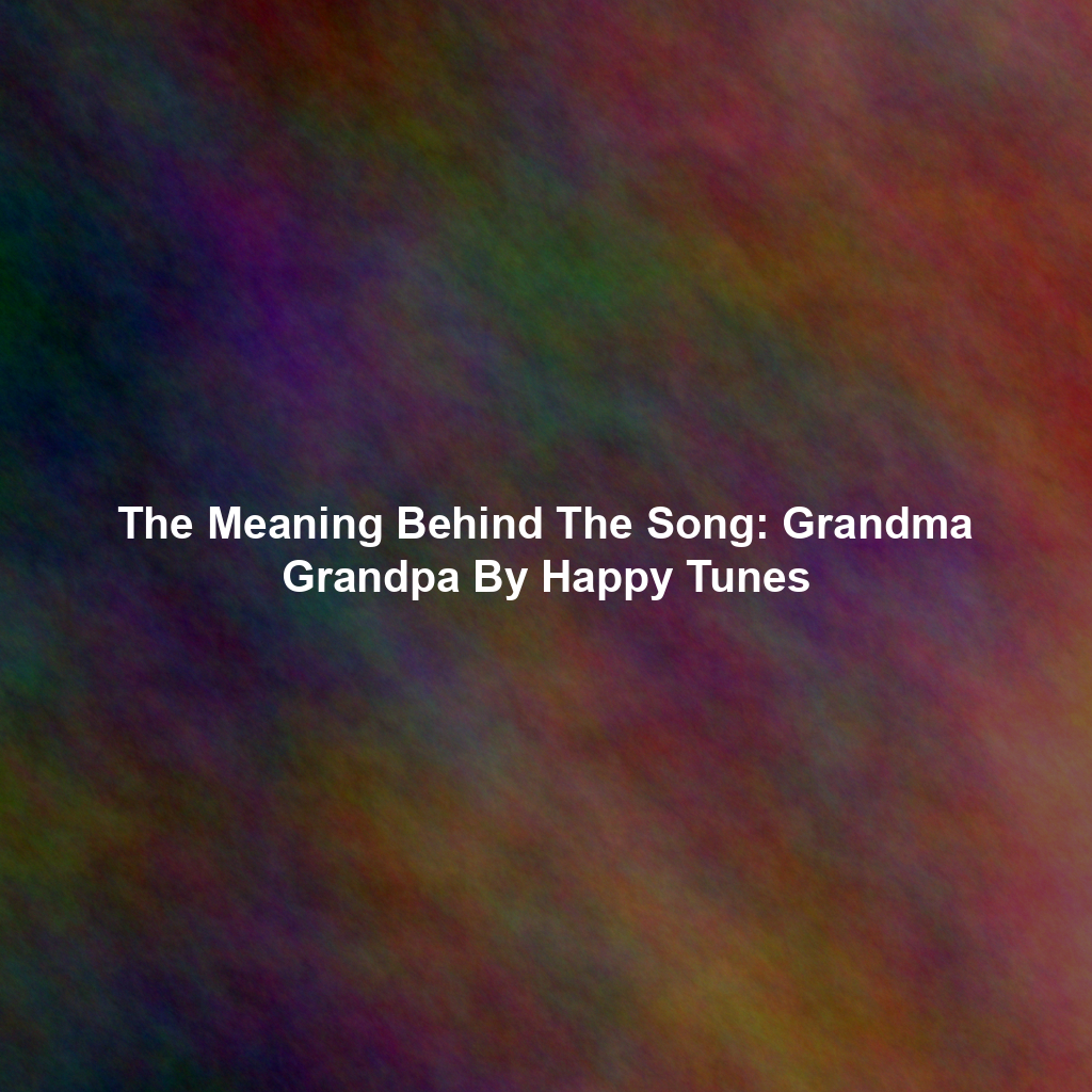 The Meaning Behind The Song: Grandma Grandpa By Happy Tunes