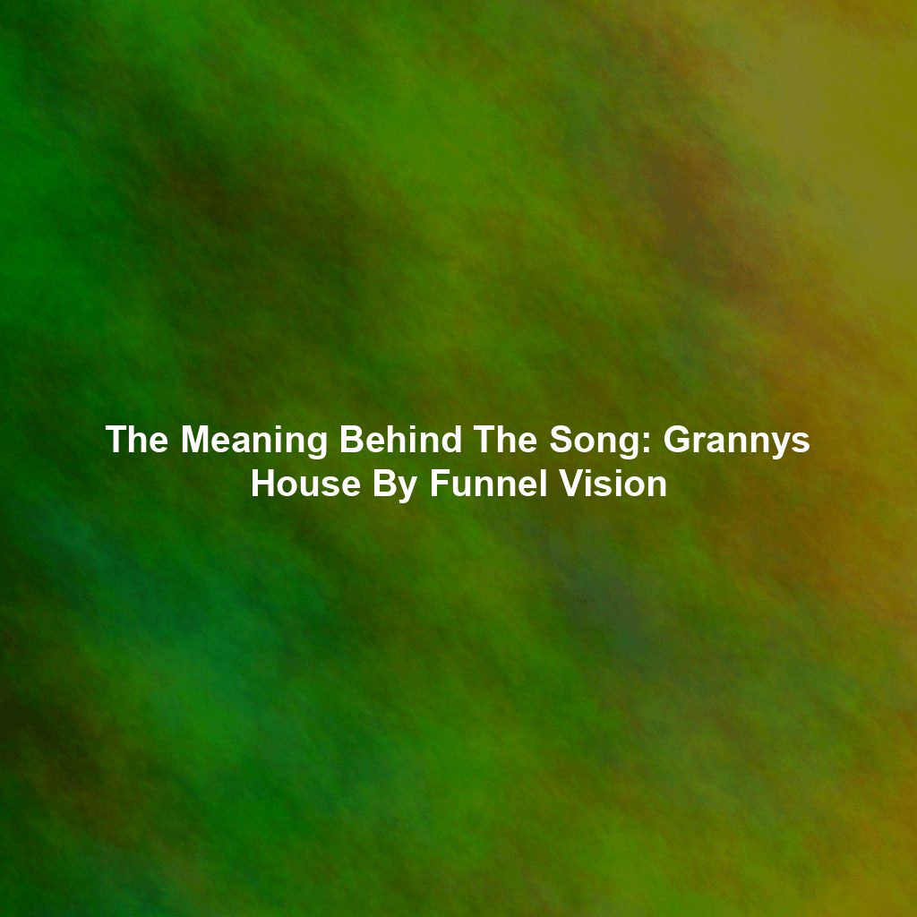 The Meaning Behind The Song: Grannys House By Funnel Vision