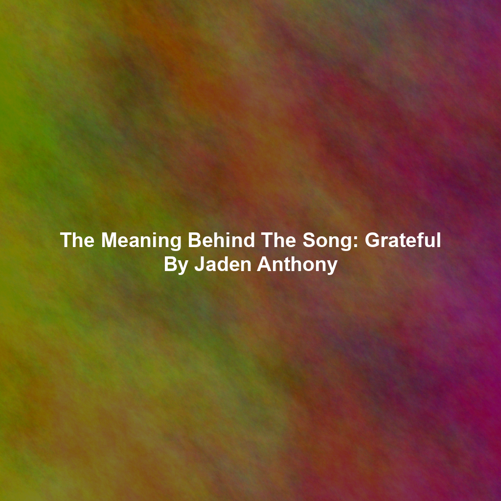 The Meaning Behind The Song: Grateful By Jaden Anthony