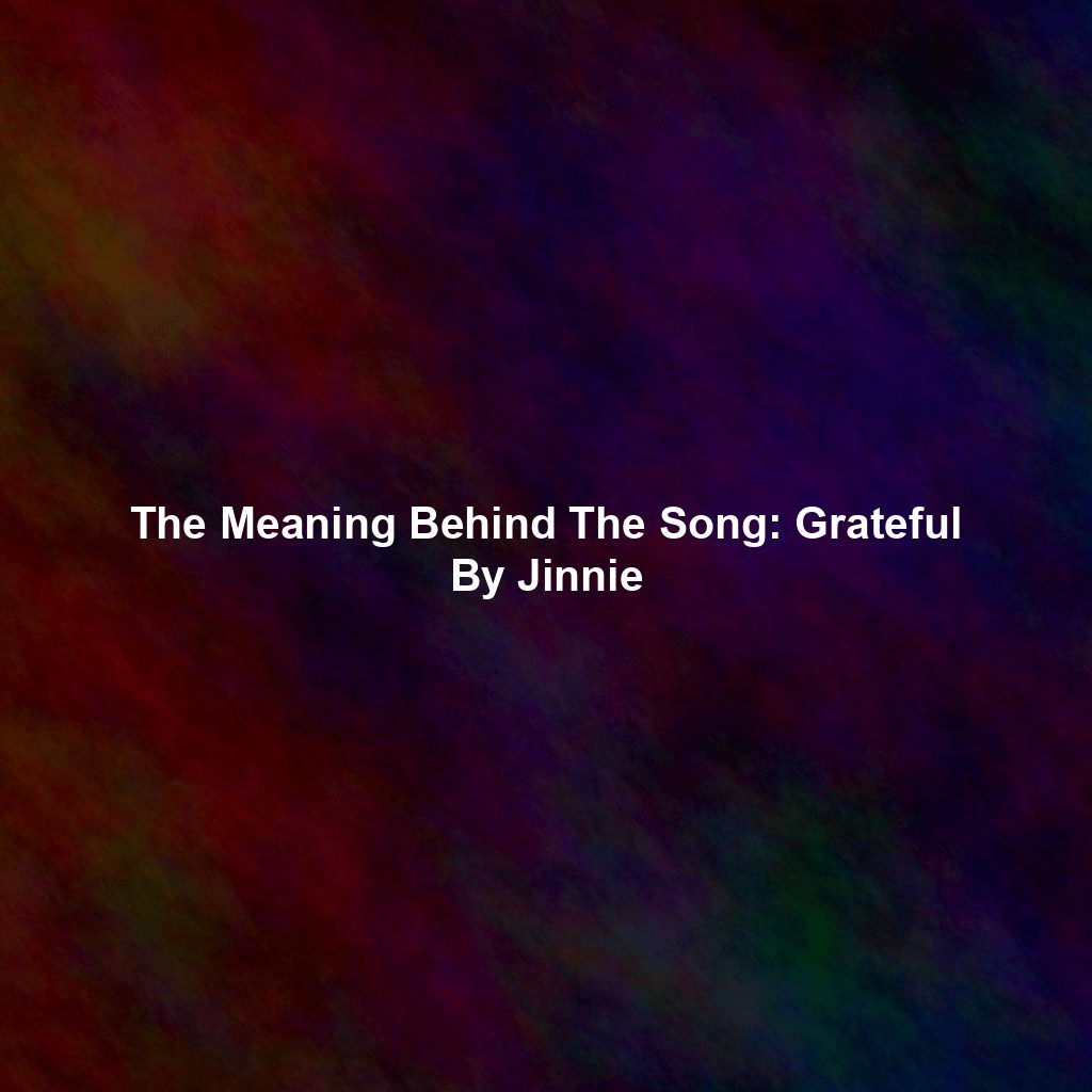 The Meaning Behind The Song: Grateful By Jinnie