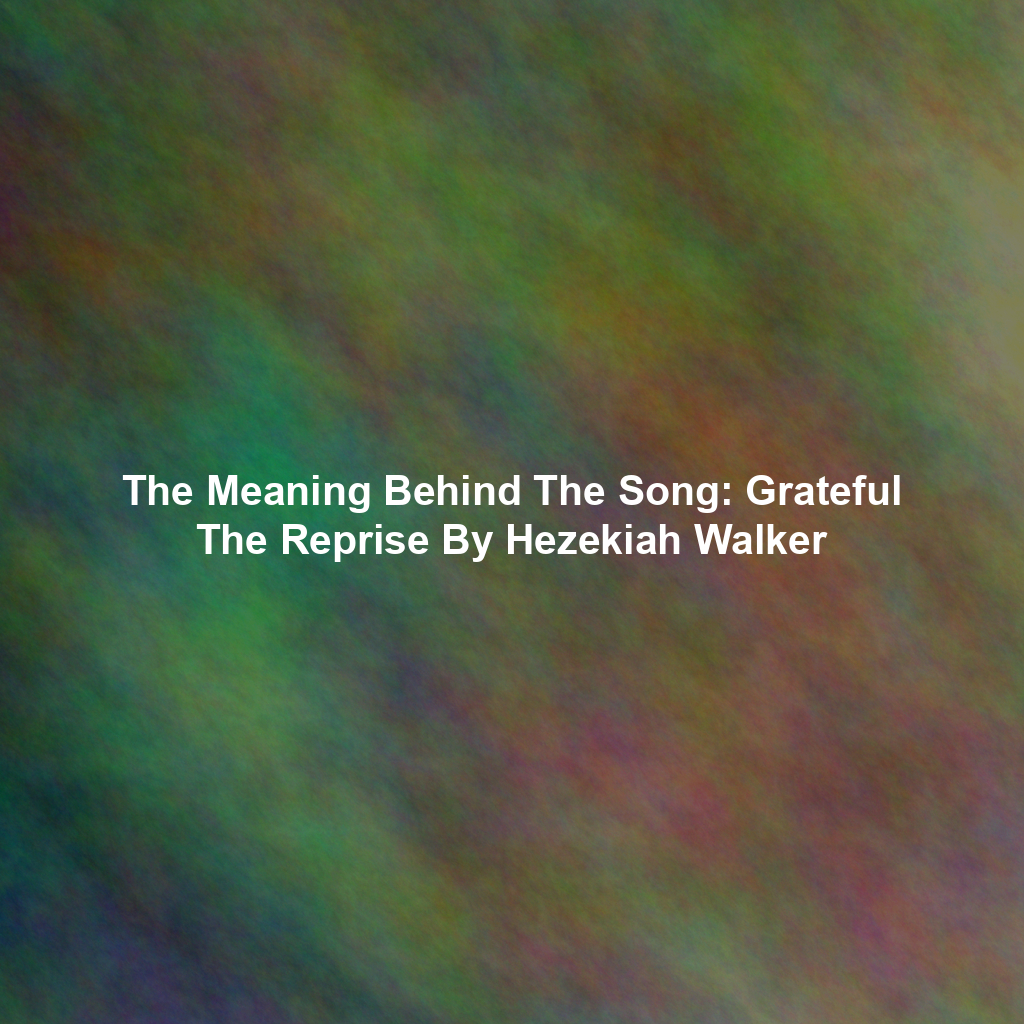 The Meaning Behind The Song: Grateful The Reprise By Hezekiah Walker