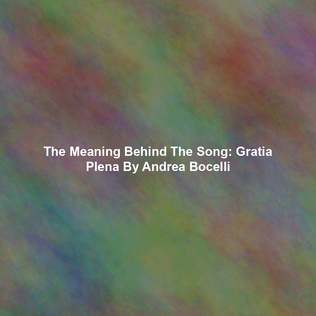 The Meaning Behind The Song: Gratia Plena By Andrea Bocelli